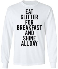 Eat glitter for breakfast and shine all day shirt Shirt Sweatshirt Long Sleeve Hoodie Tank Mug Tallys Mojos 6