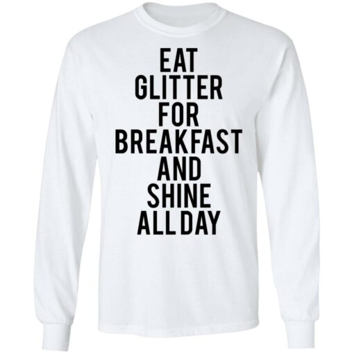 Eat glitter for breakfast and shine all day shirt Shirt Sweatshirt Long Sleeve Hoodie Tank Mug