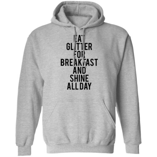 Eat glitter for breakfast and shine all day shirt Shirt Sweatshirt Long Sleeve Hoodie Tank Mug