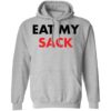 Eat my sack shirt Shirt Sweatshirt Long Sleeve Hoodie Tank Mug