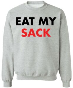 Eat my sack shirt Shirt Sweatshirt Long Sleeve Hoodie Tank Mug 2 Eat my sack shirt Shirt Sweatshirt Long Sleeve Hoodie Tank Mug Tallys Mojos 3