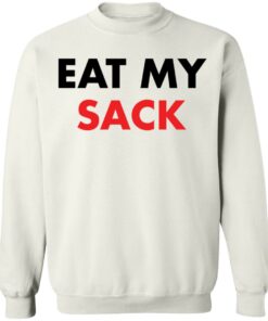 Eat my sack shirt Shirt Sweatshirt Long Sleeve Hoodie Tank Mug 3 Eat my sack shirt Shirt Sweatshirt Long Sleeve Hoodie Tank Mug Tallys Mojos 4