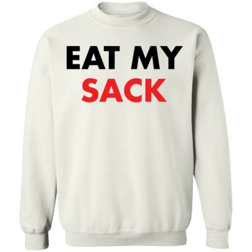 Eat my sack shirt Shirt Sweatshirt Long Sleeve Hoodie Tank Mug