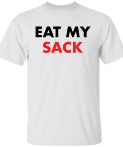 Eat my sack shirt Shirt Sweatshirt Long Sleeve Hoodie Tank Mug 4 Eat my sack shirt Shirt Sweatshirt Long Sleeve Hoodie Tank Mug Tallys Mojos 5