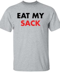 Eat my sack shirt Shirt Sweatshirt Long Sleeve Hoodie Tank Mug 5 Eat my sack shirt Shirt Sweatshirt Long Sleeve Hoodie Tank Mug Tallys Mojos 6