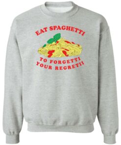 Eat spaghetti to forgetti your regretii shirt Shirt Sweatshirt Long Sleeve Hoodie Tank Mug Tallys Mojos 3