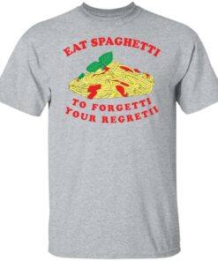 Eat spaghetti to forgetti your regretii shirt Shirt Sweatshirt Long Sleeve Hoodie Tank Mug Tallys Mojos 5