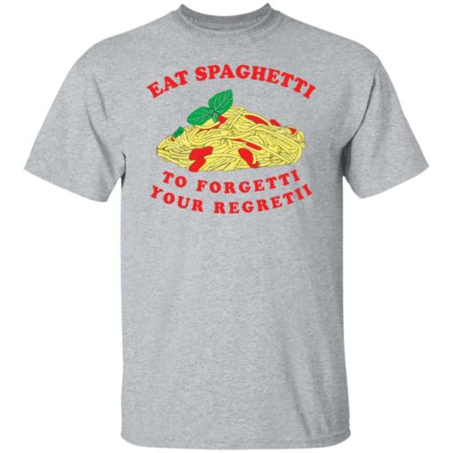 Eat spaghetti to forgetti your regretii shirt Shirt Sweatshirt Long Sleeve Hoodie Tank Mug – Tally’s Mojos