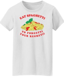 Eat spaghetti to forgetti your regretii shirt Shirt Sweatshirt Long Sleeve Hoodie Tank Mug Tallys Mojos 6