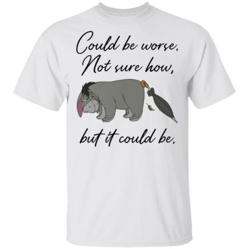 Eeyore Could be worse not sure how but it could be shirt Shirt Sweatshirt Long Sleeve Hoodie Tank Mug