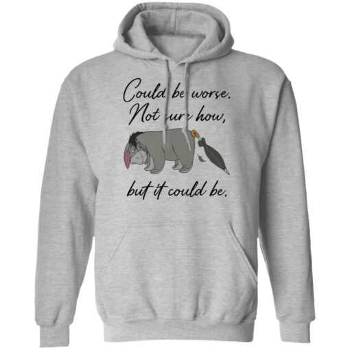 Eeyore Could be worse not sure how but it could be shirt Shirt Sweatshirt Long Sleeve Hoodie Tank Mug