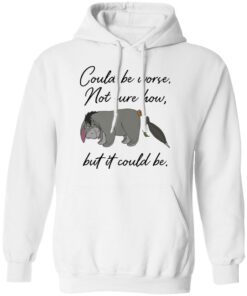 Eeyore Could be worse not sure how but it could be shirt Shirt Sweatshirt Long Sleeve Hoodie Tank Mug 3 Eeyore Could be worse not sure how but it could be shirt Shirt Sweatshirt Long Sleeve Hoodie Tank Mug Tallys Mojos 3