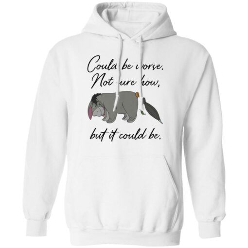 Eeyore Could be worse not sure how but it could be shirt Shirt Sweatshirt Long Sleeve Hoodie Tank Mug