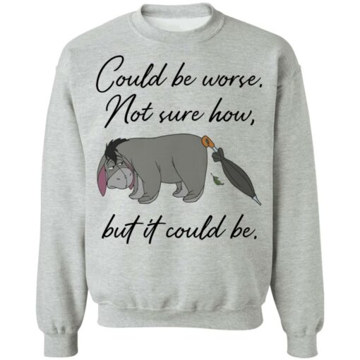 Eeyore Could be worse not sure how but it could be shirt Shirt Sweatshirt Long Sleeve Hoodie Tank Mug