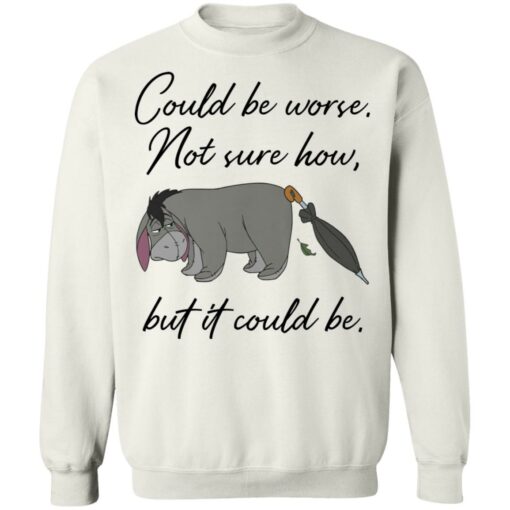 Eeyore Could be worse not sure how but it could be shirt Shirt Sweatshirt Long Sleeve Hoodie Tank Mug