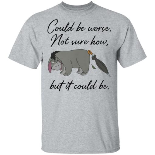 Eeyore Could be worse not sure how but it could be shirt Shirt Sweatshirt Long Sleeve Hoodie Tank Mug