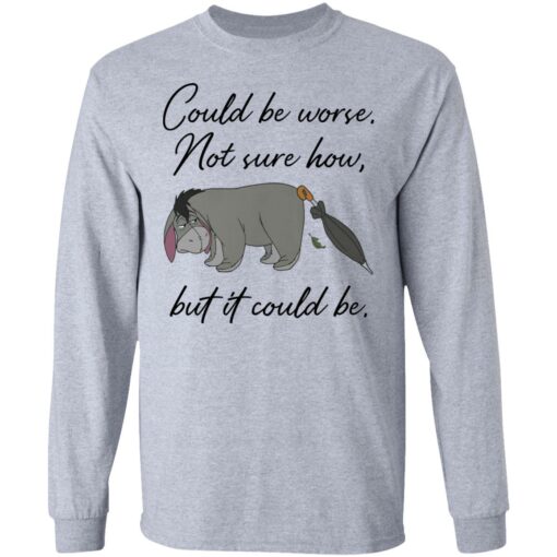 Eeyore Could be worse not sure how but it could be shirt Shirt Sweatshirt Long Sleeve Hoodie Tank Mug