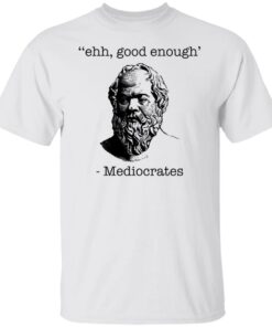 Ehh good enough Mediocrates shirt Shirt Sweatshirt Long Sleeve Hoodie Tank Mug Ehh good enough Mediocrates shirt Shirt Sweatshirt Long Sleeve Hoodie Tank Mug