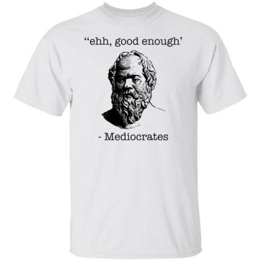 Ehh good enough Mediocrates shirt Shirt Sweatshirt Long Sleeve Hoodie Tank Mug