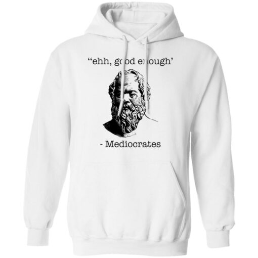 Ehh good enough Mediocrates shirt Shirt Sweatshirt Long Sleeve Hoodie Tank Mug