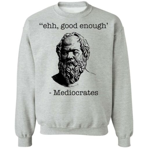 Ehh good enough Mediocrates shirt Shirt Sweatshirt Long Sleeve Hoodie Tank Mug