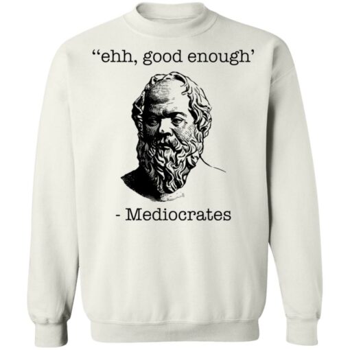 Ehh good enough Mediocrates shirt Shirt Sweatshirt Long Sleeve Hoodie Tank Mug