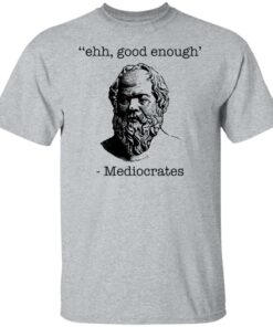 Ehh good enough Mediocrates shirt Shirt Sweatshirt Long Sleeve Hoodie Tank Mug 4 Ehh good enough Mediocrates shirt Shirt Sweatshirt Long Sleeve Hoodie Tank Mug Tallys Mojos 5