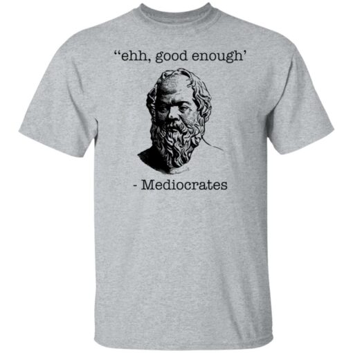 Ehh good enough Mediocrates shirt Shirt Sweatshirt Long Sleeve Hoodie Tank Mug