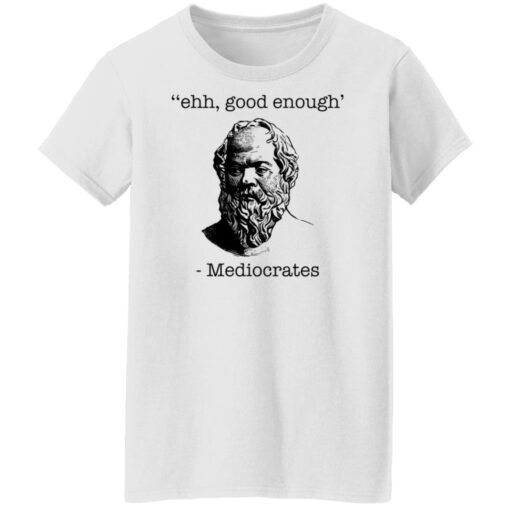 Ehh good enough Mediocrates shirt Shirt Sweatshirt Long Sleeve Hoodie Tank Mug