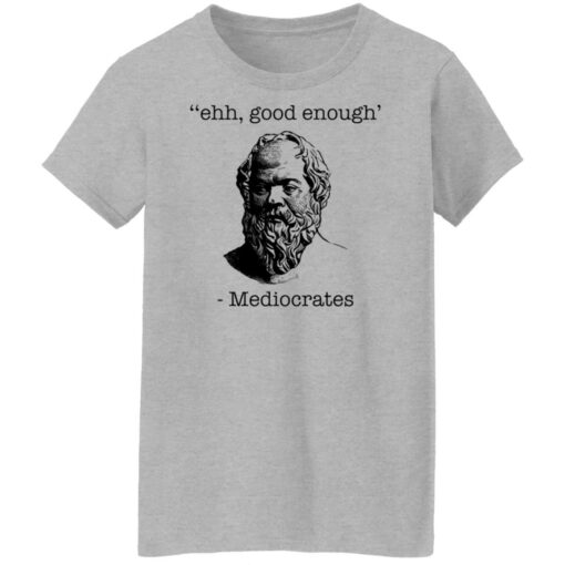 Ehh good enough Mediocrates shirt Shirt Sweatshirt Long Sleeve Hoodie Tank Mug