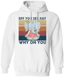 Elephant eff you see kay why oh you shirt Shirt Sweatshirt Long Sleeve Hoodie Tank Mug – Tally’s Mojos