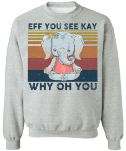 Elephant eff you see kay why oh you shirt Shirt Sweatshirt Long Sleeve Hoodie Tank Mug - Tally's Mojos 2 Elephant eff you see kay why oh you shirt Shirt Sweatshirt Long Sleeve Hoodie Tank Mug Tallys Mojos 3