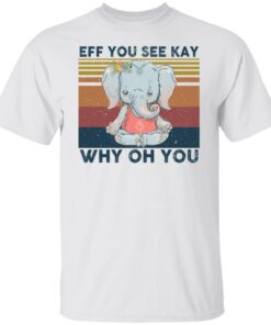 Elephant eff you see kay why oh you shirt Shirt Sweatshirt Long Sleeve Hoodie Tank Mug - Tally's Mojos 4 Elephant eff you see kay why oh you shirt Shirt Sweatshirt Long Sleeve Hoodie Tank Mug Tallys Mojos 5