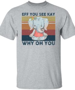 Elephant eff you see kay why oh you shirt Shirt Sweatshirt Long Sleeve Hoodie Tank Mug - Tally's Mojos 5 Elephant eff you see kay why oh you shirt Shirt Sweatshirt Long Sleeve Hoodie Tank Mug Tallys Mojos 6