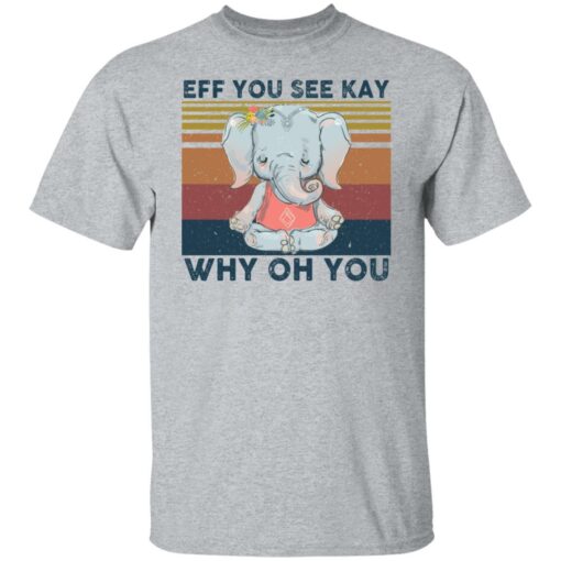 Elephant eff you see kay why oh you shirt Shirt Sweatshirt Long Sleeve Hoodie Tank Mug – Tally’s Mojos