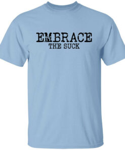 Embrace the Suck T-Shirts, Hoodies, Long Sleeve Shirt Sweatshirt Long Sleeve Hoodie Tank Mug Embrace the Suck T-Shirts, Hoodies, Long Sleeve Shirt Sweatshirt Long Sleeve Hoodie Tank Mug