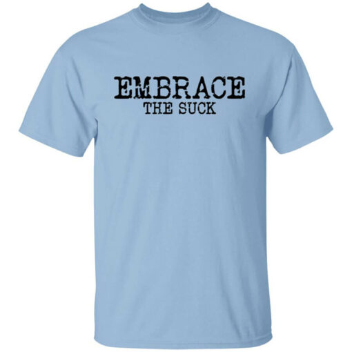 Embrace the Suck T-Shirts, Hoodies, Long Sleeve Shirt Sweatshirt Long Sleeve Hoodie Tank Mug