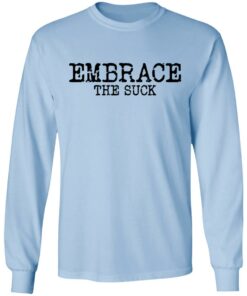 Embrace the Suck T-Shirts, Hoodies, Long Sleeve Shirt Sweatshirt Long Sleeve Hoodie Tank Mug