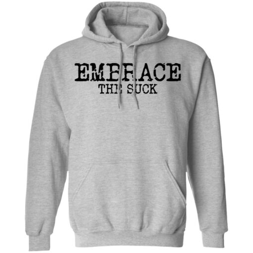 Embrace the Suck T-Shirts, Hoodies, Long Sleeve Shirt Sweatshirt Long Sleeve Hoodie Tank Mug