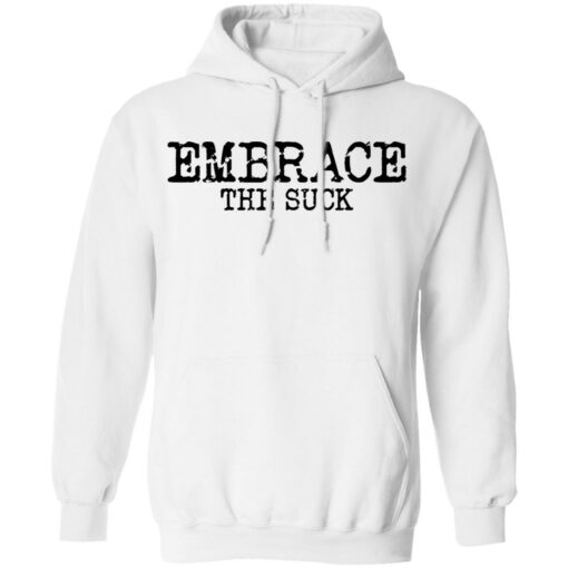 Embrace the Suck T-Shirts, Hoodies, Long Sleeve Shirt Sweatshirt Long Sleeve Hoodie Tank Mug