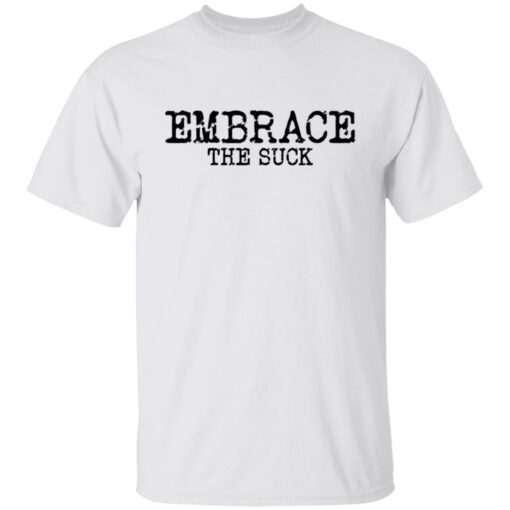 Embrace the Suck T-Shirts, Hoodies, Long Sleeve Shirt Sweatshirt Long Sleeve Hoodie Tank Mug