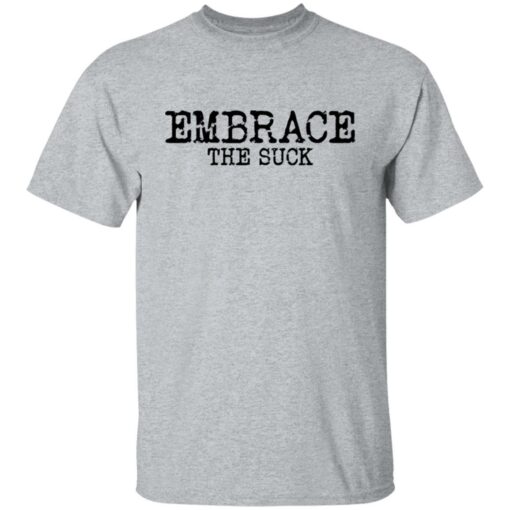 Embrace the Suck T-Shirts, Hoodies, Long Sleeve Shirt Sweatshirt Long Sleeve Hoodie Tank Mug