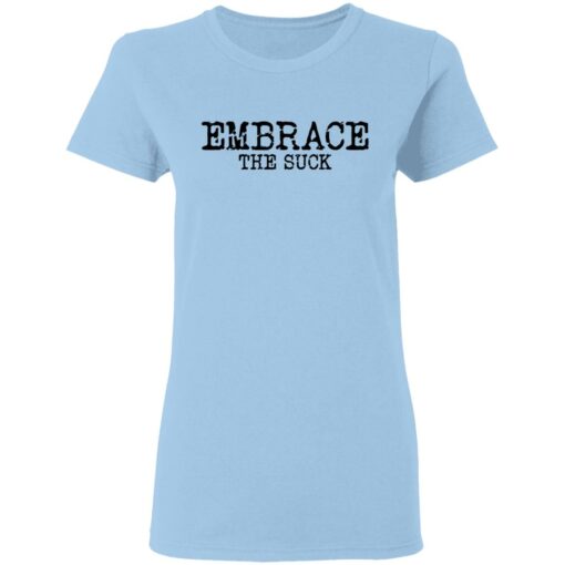 Embrace the Suck T-Shirts, Hoodies, Long Sleeve Shirt Sweatshirt Long Sleeve Hoodie Tank Mug