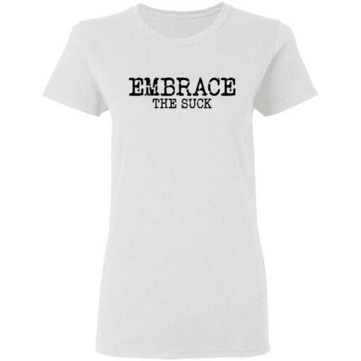 Embrace the Suck T-Shirts, Hoodies, Long Sleeve Shirt Sweatshirt Long Sleeve Hoodie Tank Mug