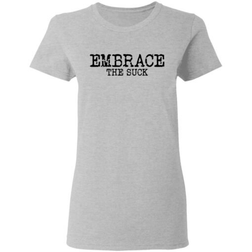 Embrace the Suck T-Shirts, Hoodies, Long Sleeve Shirt Sweatshirt Long Sleeve Hoodie Tank Mug