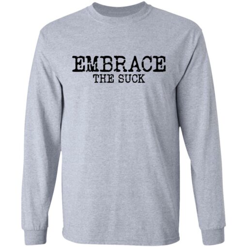 Embrace the Suck T-Shirts, Hoodies, Long Sleeve Shirt Sweatshirt Long Sleeve Hoodie Tank Mug