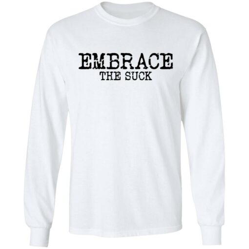 Embrace the Suck T-Shirts, Hoodies, Long Sleeve Shirt Sweatshirt Long Sleeve Hoodie Tank Mug