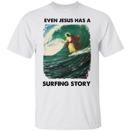 Even Jesus has a surfing story shirt Shirt Sweatshirt Long Sleeve Hoodie Tank Mug – Tally’s Mojos