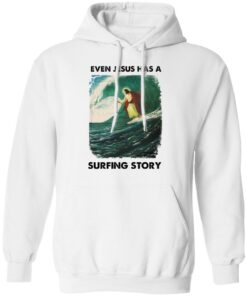 Even Jesus has a surfing story shirt Shirt Sweatshirt Long Sleeve Hoodie Tank Mug – Tally’s Mojos