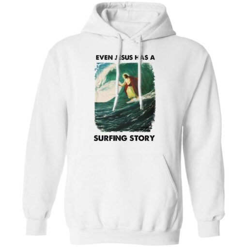 Even Jesus has a surfing story shirt Shirt Sweatshirt Long Sleeve Hoodie Tank Mug – Tally’s Mojos